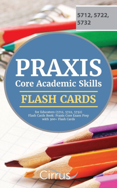 Cover for Cirrus Teacher Certification Exam Team · Praxis Core Academic Skills for Educators (5712, 5722, 5732) Flash Cards Book (Paperback Book) (2018)