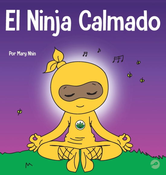 El Ninja Tranquilo: Un libro para ninos sobre como calmar la ansiedad con el flujo de yoga El Ninja Tranquilo - Ninja Life Hacks Spanish - Mary Nhin - Livros - Grow Grit Press LLC - 9781637313459 - 11 de abril de 2022