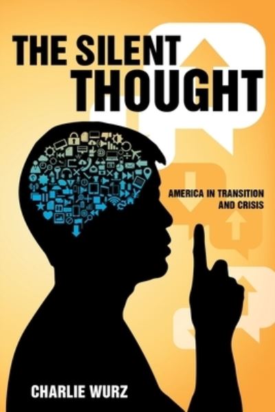 The Silent Thought: America in Transition and Crisis - Charlie Wurz - Książki - Page Publishing, Inc. - 9781641385459 - 17 września 2020