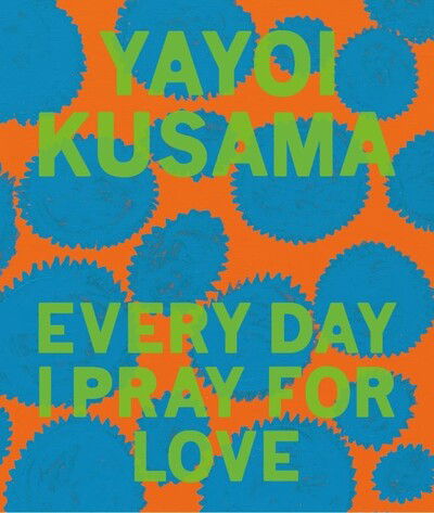 Yayoi Kusama: Every Day I Pray for Love - Yayoi Kusama - Books - David Zwirner - 9781644230459 - November 26, 2020