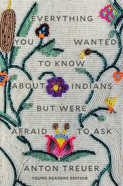 Cover for Anton Treuer · Everything You Wanted to Know About Indians But Were Afraid to Ask: Young Readers Edition (Hardcover Book) [Young Readers edition] (2021)