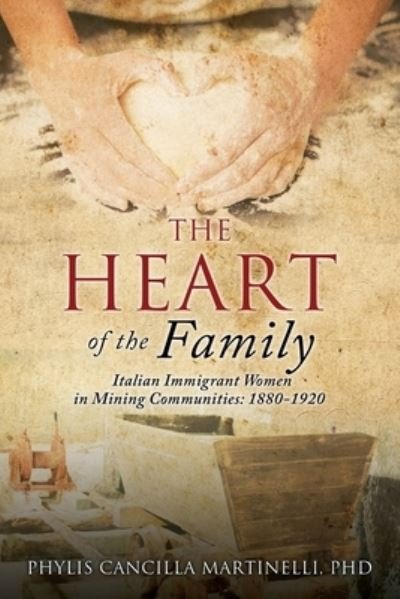 Cover for Phylis Cancilla Martinelli · Heart of the Family : Italian Immigrant Women in Mining Communities (Book) (2022)