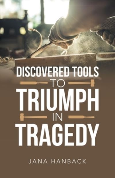 Cover for Jana Hanback · Discovered Tools to Triumph in Tragedy (Book) (2022)