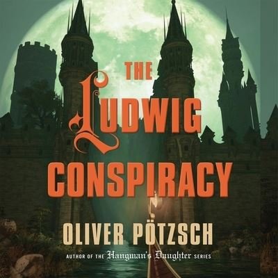Cover for Oliver Pötzsch · The Ludwig Conspiracy Lib/E (CD) (2013)