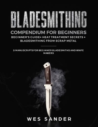 Bladesmithing Compendium for Beginners - Wes Sander - Livres - Independently Published - 9781690655459 - 13 septembre 2019