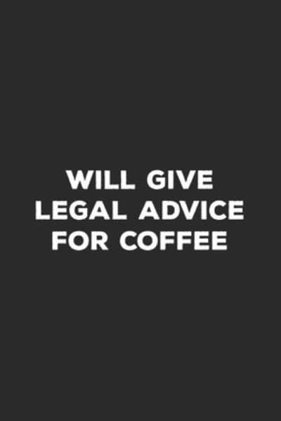 Will Give Legal Advice For Coffee - Lawyer Life Notebooks - Books - Independently Published - 9781696992459 - October 2, 2019