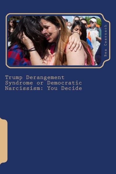 Cover for Bea Cearnach · Trump Derangement Syndrome or Democratic Narcissism (Paperback Book) (2018)