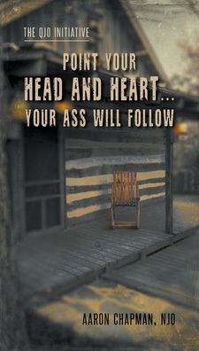 Cover for Aaron Chapman · Point Your Head and Heart...Your Ass Will Follow (Paperback Book) (2020)