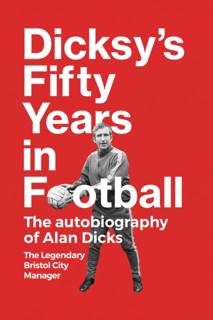 Cover for Alan Dicks · Dicksy's Fifty Years in Football: The Autobiography of Alan Dicks (Hardcover Book) (2023)