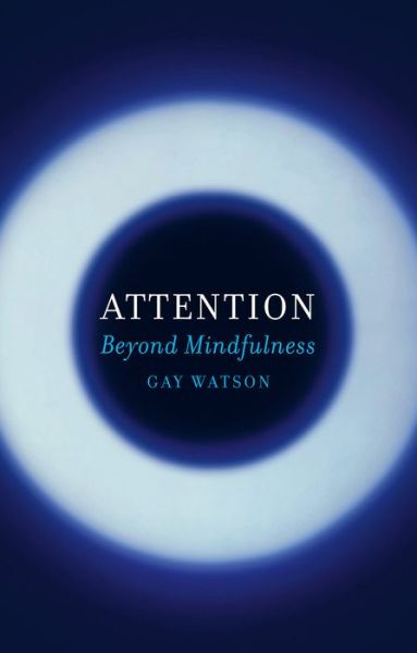 Attention: Beyond Mindfulness - Gay Watson - Książki - Reaktion Books - 9781780237459 - 1 maja 2017