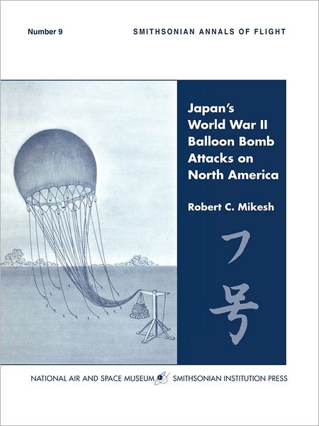 Japan's World War II Balloon Bomb Attacks on North America (Smithsonian Annals of Flight) - Smithsonian Institution - Livres - MilitaryBookshop.co.uk - 9781780394459 - 1 juin 2011