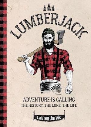 Cover for Lauren Jarvis · Lumberjack: Adventure is Calling – The History, The Lore, The Life (Hardcover Book) (2021)