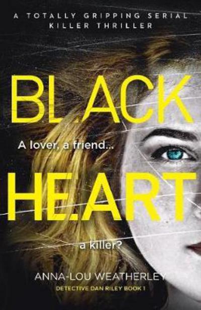 Cover for Anna-Lou Weatherley · Black Heart: A totally gripping serial killer thriller - Detective Dan Riley (Paperback Book) (2018)