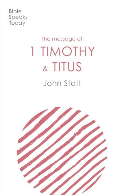 Cover for Stott, John (Author) · The Message of 1 Timothy and Titus: The Life Of The Local Church - The Bible Speaks Today New Testament (Paperback Bog) (2021)