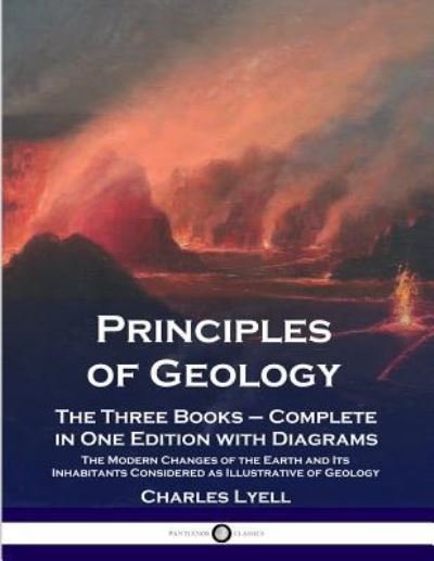 Cover for Charles Lyell · Principles of Geology: The Three Books - Complete in One Edition with Diagrams; The Modern Changes of the Earth and Its Inhabitants Considered as Illustrative of Geology (Paperback Book) (1901)