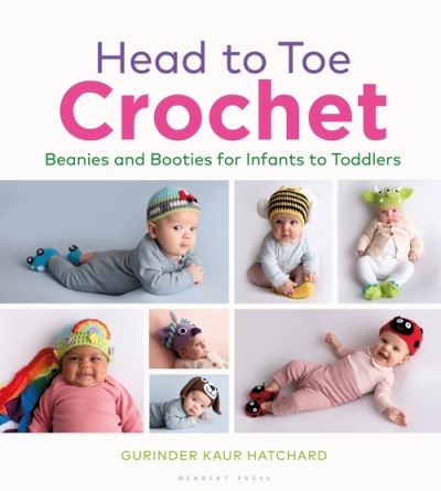 Head to Toe Crochet: Beanies and Booties for Infants to Toddlers - Gurinder Kaur Hatchard - Books - Bloomsbury Publishing PLC - 9781789940459 - May 12, 2022