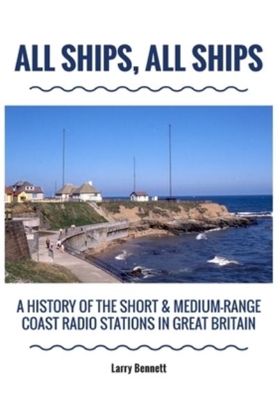 Cover for Larry Bennett · All Ships, All Ships: A History Of The Short &amp; Medium-Range Coast Radio Stations In Great Britain (Pocketbok) (2021)