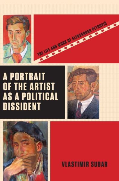 Cover for Vlastimir Sudar · A Portrait of the Artist as a Political Dissident: The Life and Work of Aleksandar Petrovic (Hardcover Book) (2013)