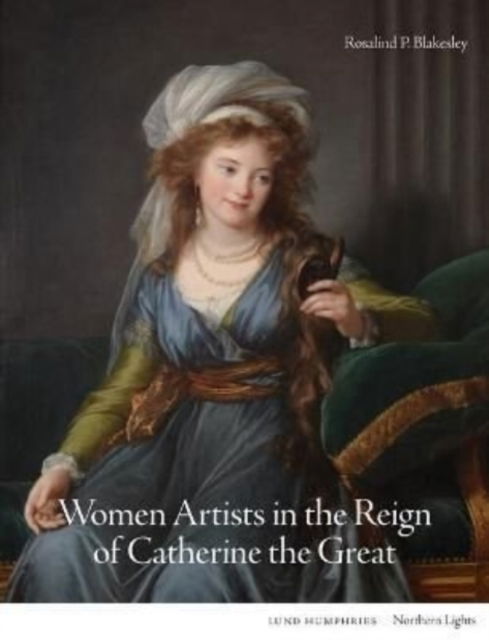 Cover for Rosalind P. Blakesley · Women Artists in the Reign of Catherine the Great - Northern Lights (Hardcover Book) (2023)