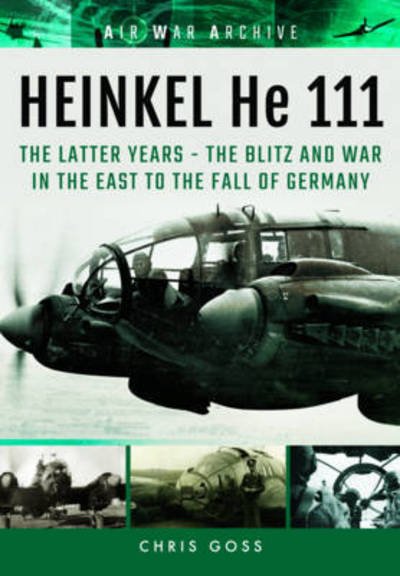 Cover for Chris Goss · Heinkel He 111: The Latter Years - the Blitz and War in the East to the Fall of Germany (Paperback Bog) (2018)
