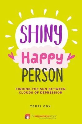 Terri Cox · Shiny Happy Person: Finding the Sun Between Clouds of Depression - Inspirational (Paperback Book) (2017)