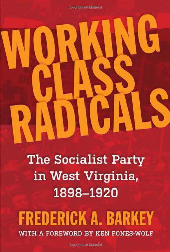Cover for Frederick A. Barkey · Working Class Radicals: the Socialist Party in West Virginia, 1898-1920 (West Virginia &amp; Appalachia) (Paperback Book) (2012)