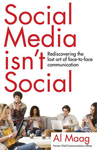 Social Media Isn't Social: Rediscovering the lost art of face-to-face communication - Al Maag - Books - SparkPress - 9781940716459 - November 13, 2014