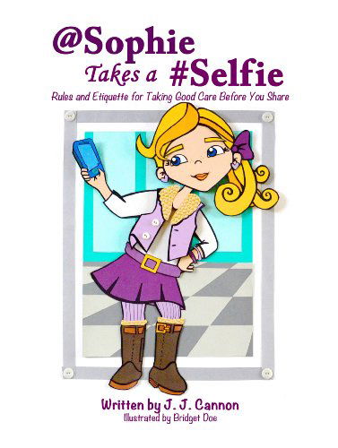 Cover for J J Cannon · @sophie Takes a #selfie - Rules &amp; Etiquette for Taking Good Care Before You Share (Paperback Book) (2014)