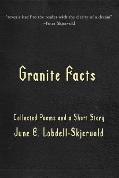 Cover for June E Lobdell-Skjervold · Granite Facts : Collected Poems and a Short Story (Paperback Book) [2nd edition] (2022)