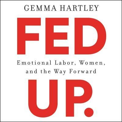 Cover for Gemma Hartley · Fed Up Emotional Labor, Women, and the Way Forward (CD) (2018)