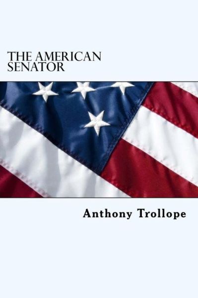 The American Senator - Anthony Trollope - Książki - Createspace Independent Publishing Platf - 9781986215459 - 5 marca 2018