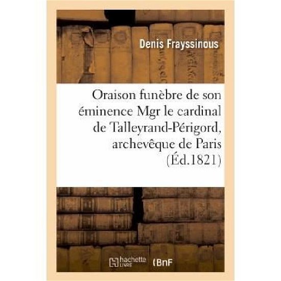Cover for Frayssinous-d · Oraison Funèbre De Son Éminence Mgr Le Cardinal De Talleyrand-périgord, Archevêque De Paris (Paperback Book) [French edition] (2013)