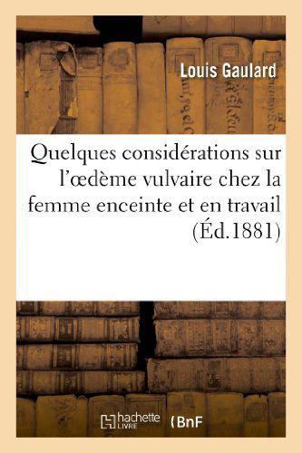 Cover for Gaulard-l · Quelques Considerations Sur L Oedeme Vulvaire Chez La Femme Enceinte et en Travail (Paperback Book) [French edition] (2013)