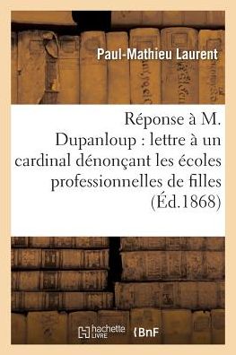 Cover for Laurent-p · Reponse a M. Dupanloup Sur Sa Lettre a Un Cardinal Denoncant Les Ecoles Professionnelles De Filles (Paperback Book) (2016)