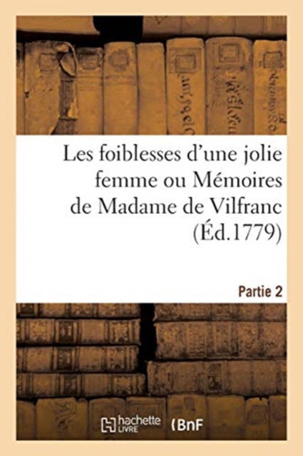 Les Foiblesses d'Une Jolie Femme Ou Memoires de Madame de Vilfranc. Partie 2 - Pierre-Jean-Baptiste Nougaret - Livros - Hachette Livre - BNF - 9782329576459 - 1 de fevereiro de 2021