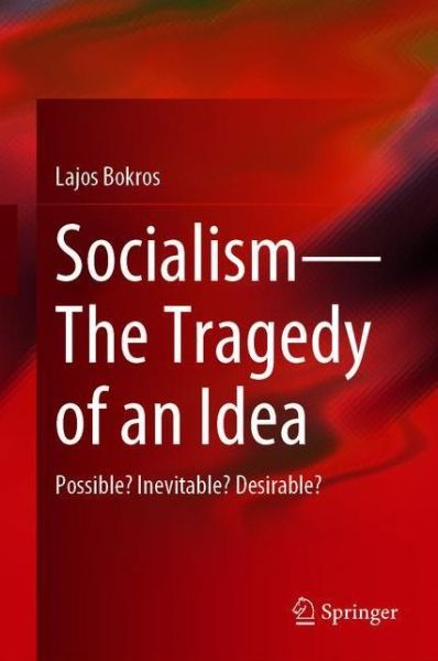 Cover for Lajos Bokros · Socialism-The Tragedy of an Idea: Possible? Inevitable? Desirable? (Paperback Book) [1st ed. 2021 edition] (2021)