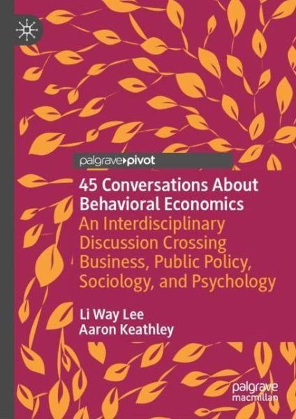 Cover for Li Way Lee · 45 Conversations About Behavioral Economics: An Interdisciplinary Discussion Crossing Business, Public Policy, Sociology, and Psychology (Hardcover Book) [1st ed. 2022 edition] (2022)