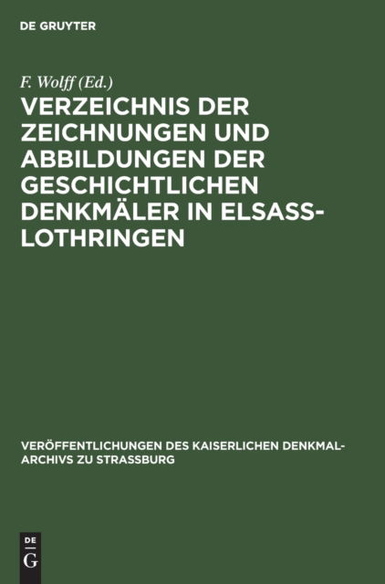 Cover for F. Wolff · Verzeichnis der Zeichnungen und Abbildungen der Geschichtlichen Denkmler in Elsass-Lothringen (N/A) (1905)