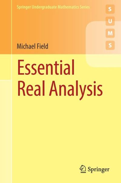 Cover for Michael Field · Essential Real Analysis - Springer Undergraduate Mathematics Series (Paperback Book) [1st ed. 2017 edition] (2017)