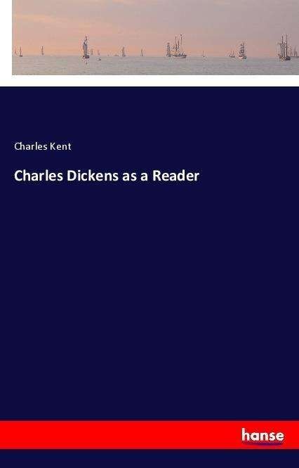 Cover for Kent · Charles Dickens as a Reader (Book)