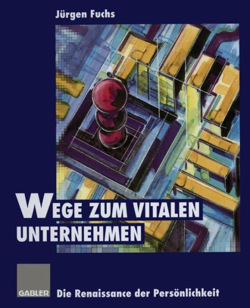 Cover for Jurgen Fuchs · Wege zum vitalen Unternehmen: Die Renaissance der Persoenlichkeit (Paperback Book) [Softcover reprint of the original 1st ed. 1995 edition] (1995)