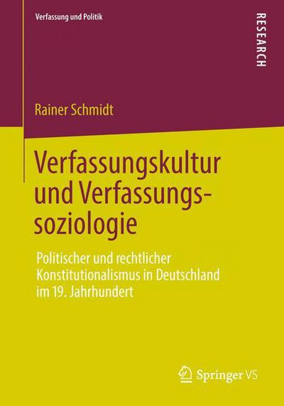 Cover for Schmidt, Rainer (Universidad Complutense de Madrid Spain) · Verfassungskultur Und Verfassungssoziologie: Politischer Und Rechtlicher Konstitutionalismus in Deutschland Im 19. Jahrhundert - Verfassung Und Politik (Paperback Book) [2012 edition] (2012)