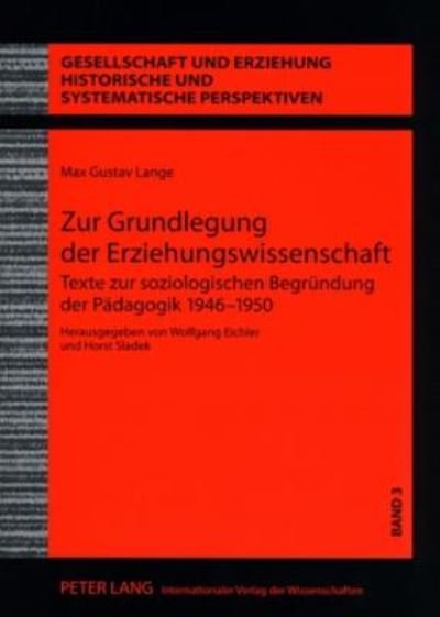 Cover for Max Gustav Lange · Zur Grundlegung Der Erziehungswissenschaft: Texte Zur Soziologischen Begruendung Der Paedagogik 1946-1950 Herausgegeben Von Wolfgang Eichler Und Horst Sladek (Paperback Book) [German edition] (2007)