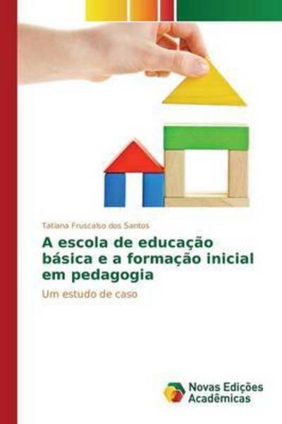 Cover for Fruscalso Dos Santos Tatiana · A Escola De Educacao Basica E a Formacao Inicial Em Pedagogia (Paperback Bog) (2015)