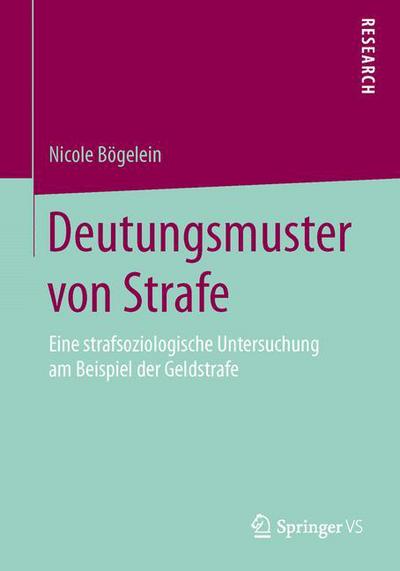 Cover for Nicole Bogelein · Deutungsmuster Von Strafe: Eine Strafsoziologische Untersuchung Am Beispiel Der Geldstrafe (Paperback Book) (2015)