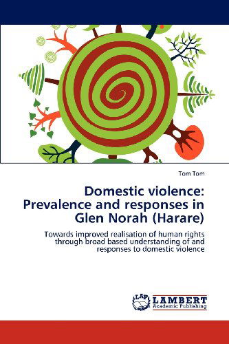 Cover for Tom Tom · Domestic Violence: Prevalence and Responses in Glen Norah (Harare): Towards Improved Realisation of Human Rights Through Broad Based Understanding of and Responses to Domestic Violence (Paperback Book) (2012)