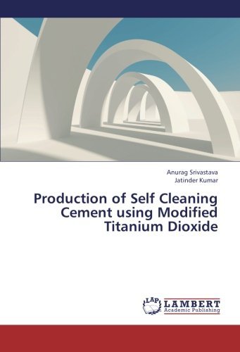 Production of Self Cleaning Cement Using Modified Titanium Dioxide - Jatinder Kumar - Books - LAP LAMBERT Academic Publishing - 9783659427459 - July 24, 2013