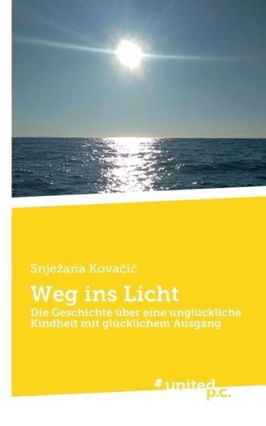 Cover for Kova&amp;#269; ic, Snjezana · Weg ins Licht: Die Geschichte uber eine ungluckliche Kindheit mit glucklichem Ausgang (Taschenbuch) (2020)