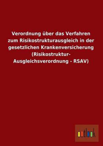 Verordnung Uber Das Verfahren Zum Risikostrukturausgleich in Der Gesetzlichen Krankenversicherung (Risikostruktur- Ausgleichsverordnung - Rsav) - Ohne Autor - Książki - Outlook Verlag - 9783732616459 - 26 maja 2013