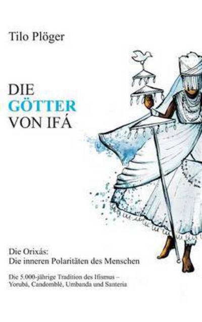 Cover for Tilo Ploger · Die Gotter Von Ifa: Die Orixas: Die inneren Polaritaten des Menschen (Hardcover Book) (2016)